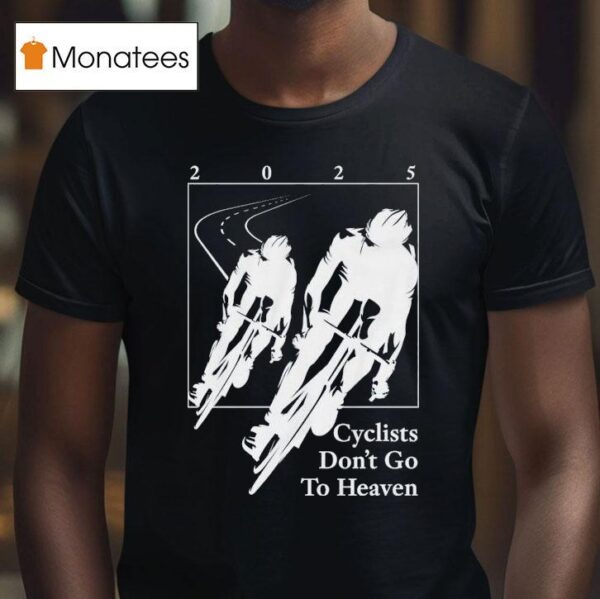 Silly Geese Cyclists Don T Go To Heaven T Shirt
