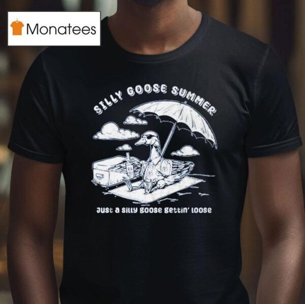Silly Goose Summer Just A Silly Goose Getting Loose T Shirt