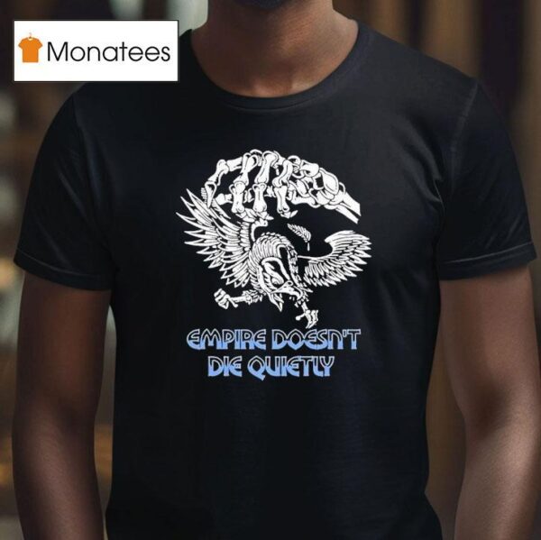 Skeleton Empire Doesn T Die Quietly T Shirt