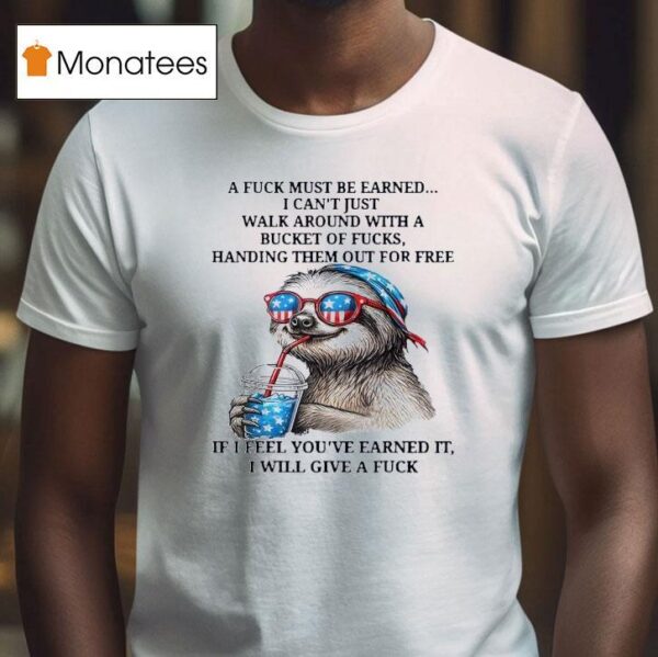 Sloth A Fuck Must Be Earned I Can T Just Walk Around T Shirt