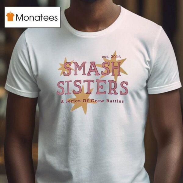 Smash Sisters A Series Of Crew Battles Est T Shirt