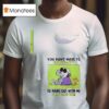 Snoopy And Woodstock You Don T Have To Be Crazy To Hang Out With Me I Ll Train You T Shirt