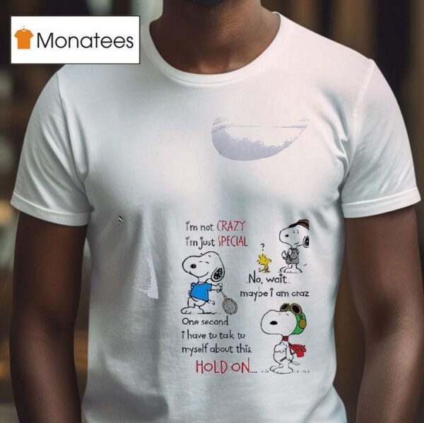 Snoopy I M Not Crazy Im Just Special No Wait Maybe I Am Crazy One Second T Shirt