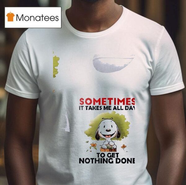 Snoopy Sometimes It Takes Me All Day To Get Nothing Done T Shirt