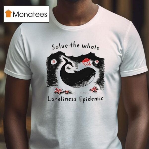 Solve The Whale Loneliness Epidemic T Shirt