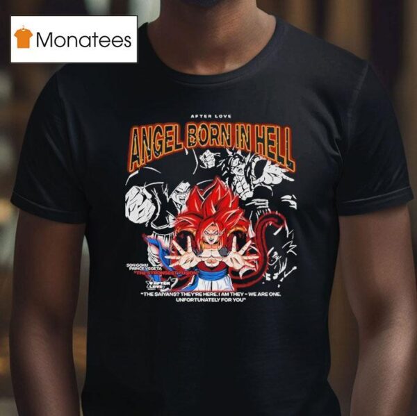 Son Goku Prince Vegeta The Strongest Fusion Angel Born In Hell The Saiyans They Re Here I Am They We Are One Unfortunately For You T Shirt