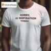 Sorry No Inspiration Today T Shirt