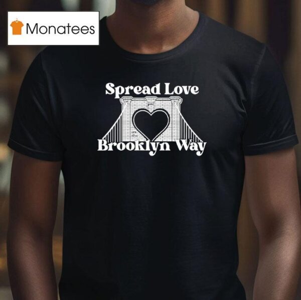 Spread Love It S The Brooklyn Way T Shirt