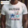 Stitch And Scrump People Say I Can T Multitask But I Can Piss You Off T Shirt