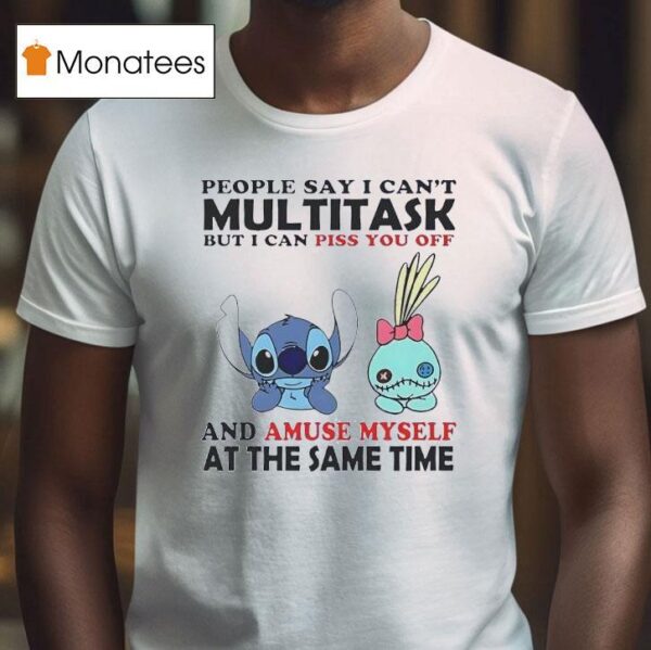 Stitch And Scrump People Say I Can T Multitask But I Can Piss You Off T Shirt