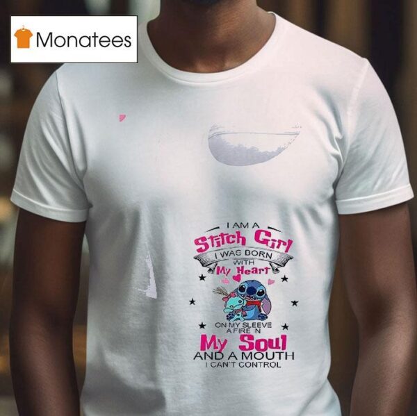 Stitch I Am A Stitch Girl I Was Born With My Heart On My Sleeve My A Fire In Soul And A Mouth I Can T Control T Shirt