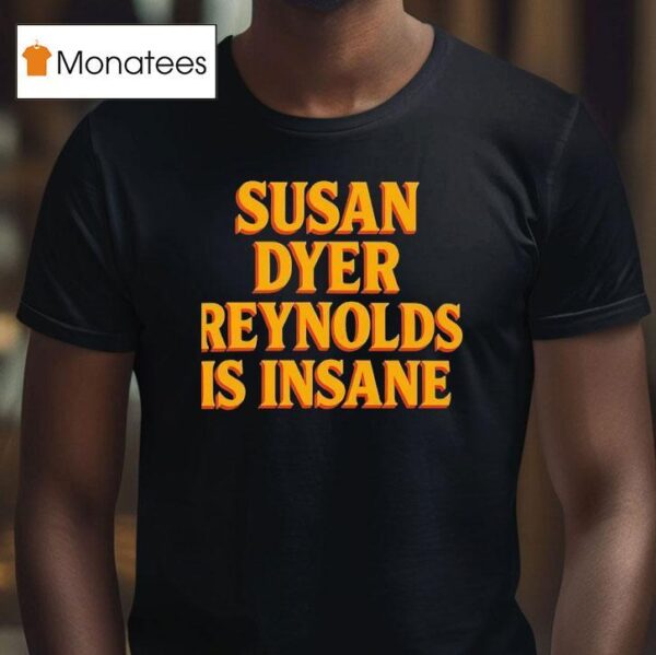 Susan Dyer Reynolds Is Insane T Shirt