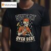 Sweat Over Debt Skeleton T Shirt