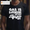 Sxs Utv Gas Is Expensive Don T Expect Me To Wai T Shirt