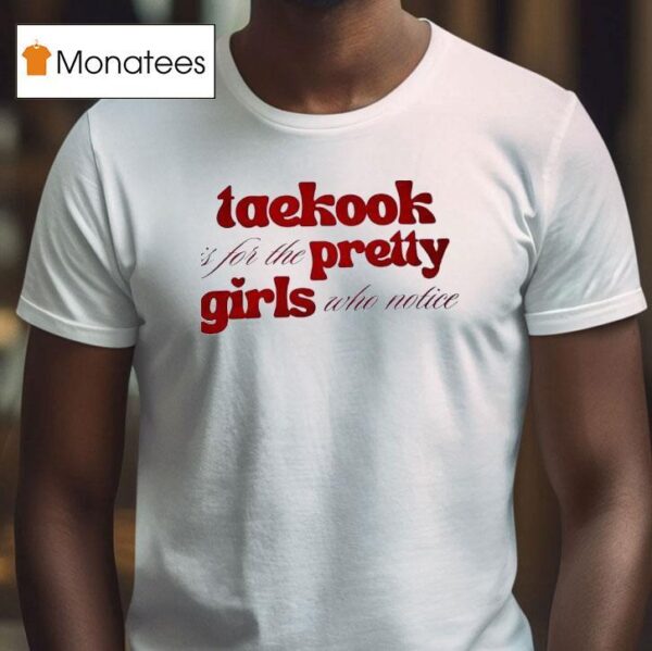 Taekook Is For The Pretty Girls Who Notice T Shirt