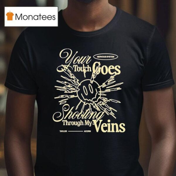Taylor Acorn Your Touch Goes Shooting Through My Veins Nervous System T Shirt