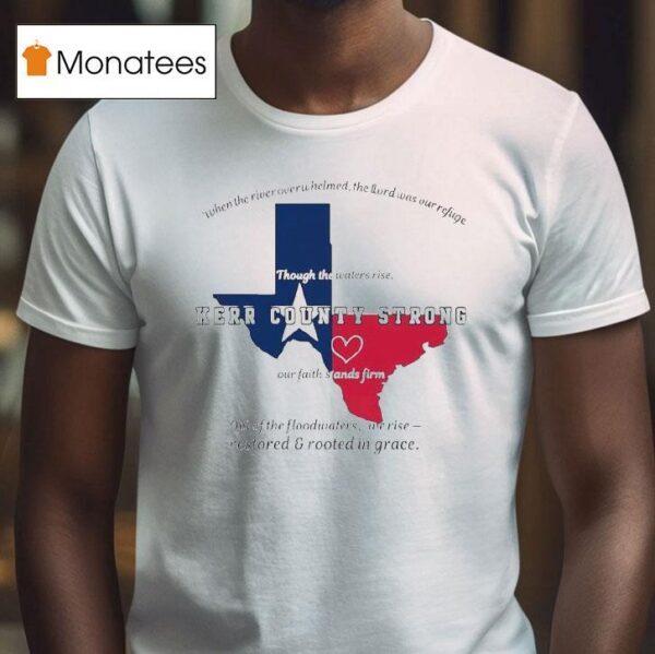 Texas Kerr County Strong When The River Overwhelmed The Lord Was Our Ryfige Though The Waters Rise Through The Water Rise Our Faith Stands Firm Relief T Shirt