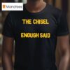 The Chisel Enough Said T Shirt