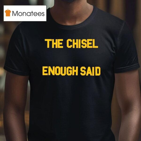 The Chisel Enough Said T Shirt