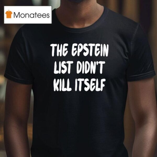 The Epstein List Didn T Kill Itself T Shirt