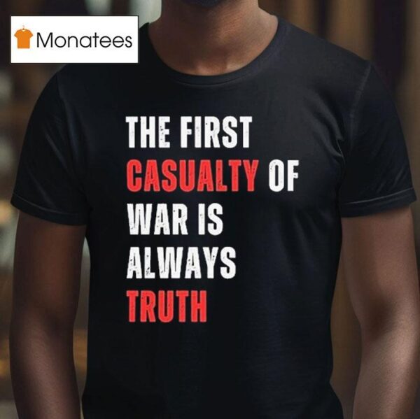 The First Casualty Of War Is Always Truth T Shirt