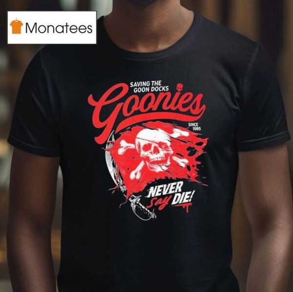 The Goonies Saving The Goon Docks Never Say Die Since Skull T Shirt