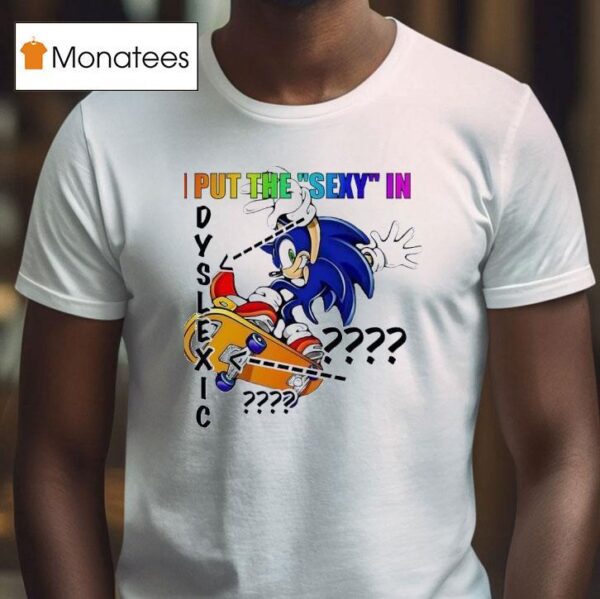The Hedgehog I Put The Sxy In Dyslexic T Shirt