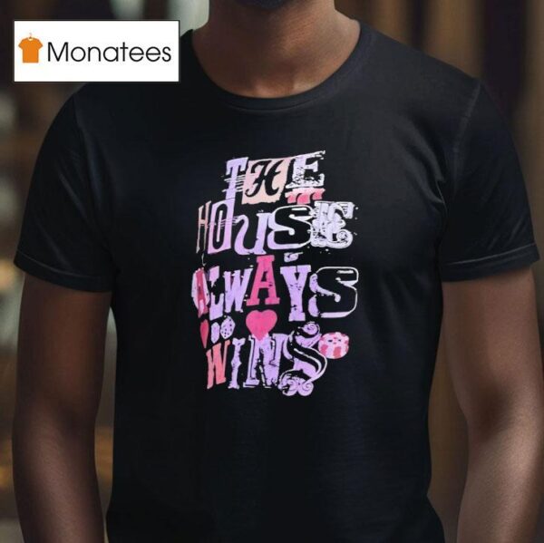 The House Always Wins T Shirt