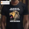 The Lion Does Not Concern Itself With User Research Tiger T Shirt