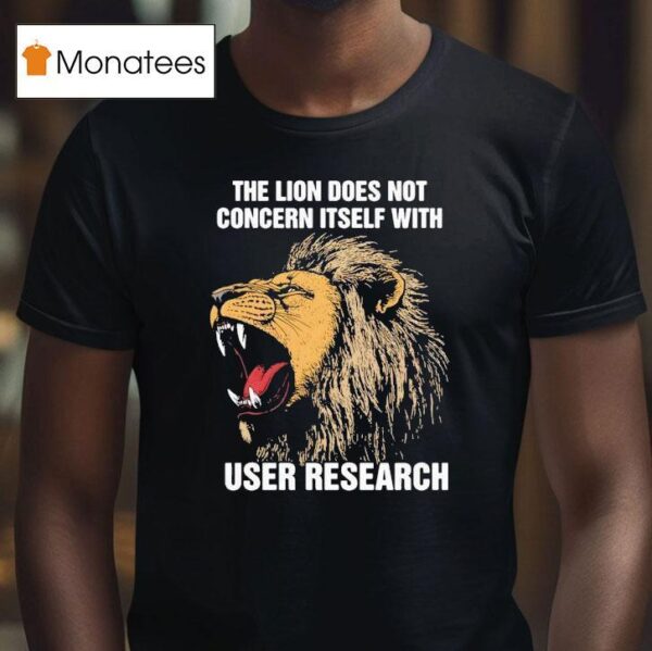 The Lion Does Not Concern Itself With User Research Tiger T Shirt