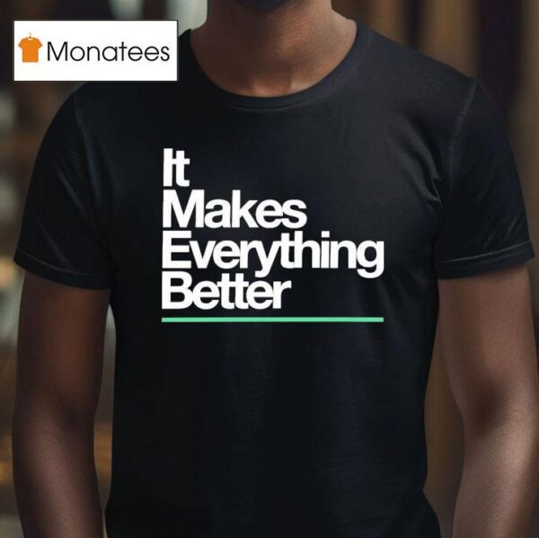 The Lowrys It Makes Everything Better T Shirt