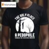 The Only Place A Pedophile Should Be Hanging Around T Shirt
