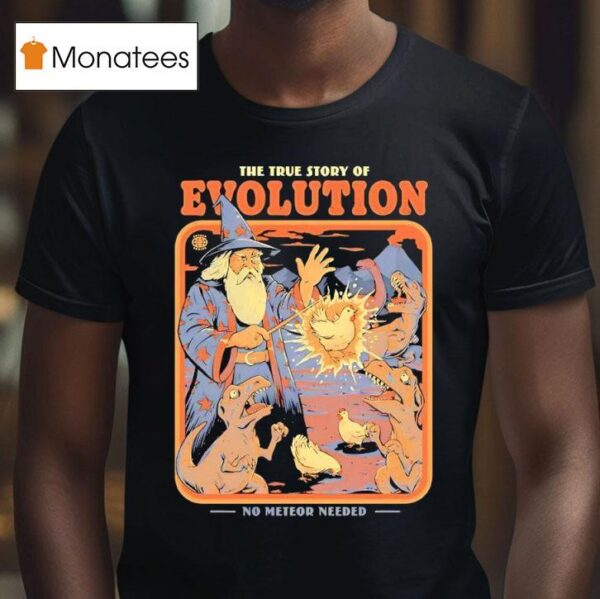 The True Story Of Evolution No Meteor Needed A Wizard Turned Chickens Into Dinosaurs T Shirt
