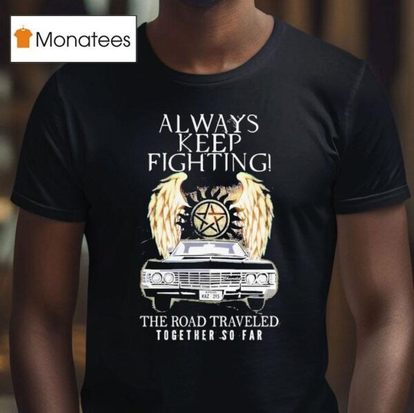 The Winchester Bros Supernatural Always Keep Fighting The Road Traveled Together So Far T Shirt