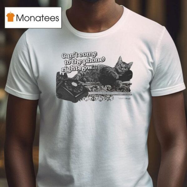 The Wonder Studio The Phone Can T Come To The Phone Right Now She S Dead Ca T Shirt