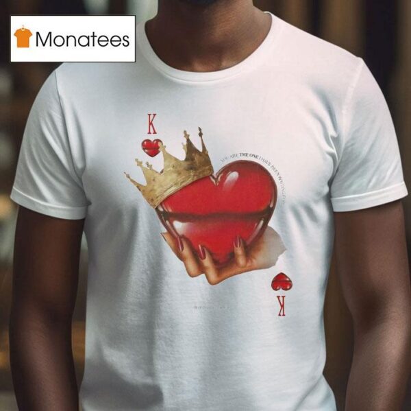 The Wonder Studio You Are The One I Have Been Waiting For Body And Soul The King Hear T Shirt