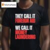 They Call It Foreign Aid We Call It Money Laundering T Shirt