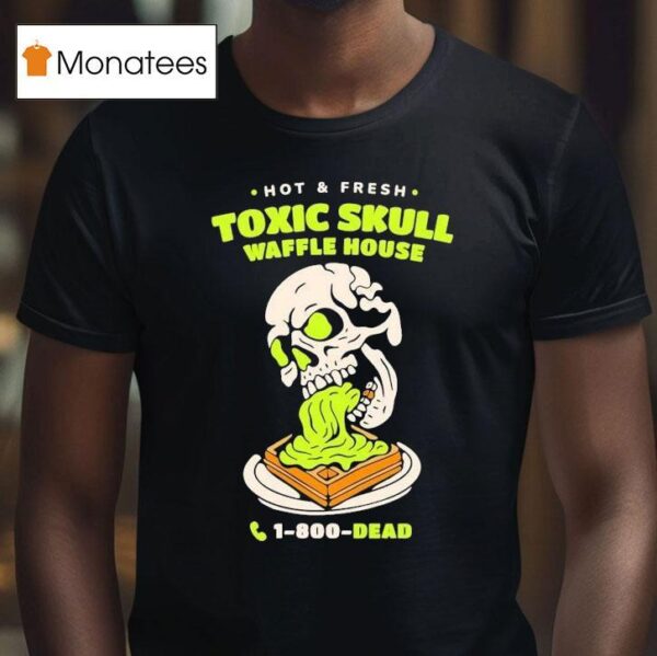 Toxic Skull Waffle House Hot And Flesh Dead T Shirt