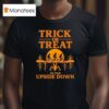 Trick Or Treat In The Upside Down Halloween T Shirt