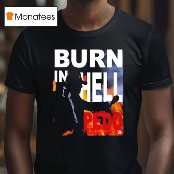 Trump Burn In Hell Pedo T Shirt