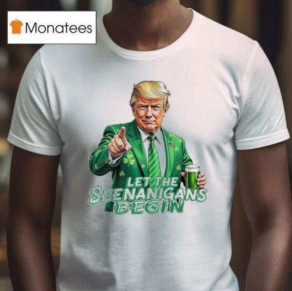 Trump Let The Shenanigans Begin T Shirt