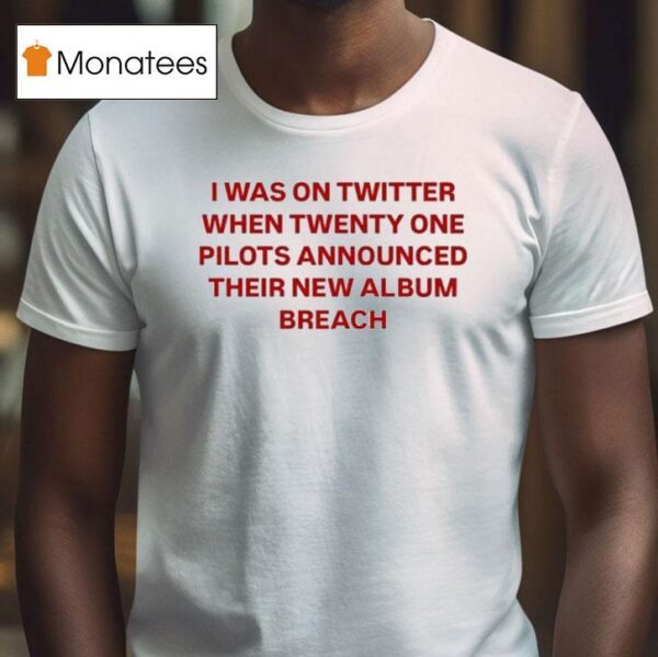 Twenty One Pilots I Was On Twitter When Announced Their New Album Breach T Shirt