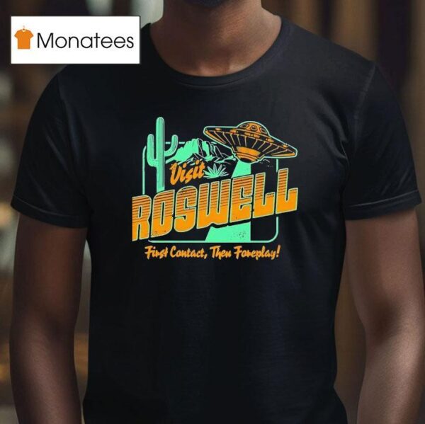 Ufo Visit Roswell First Contact Then Foreplay T Shirt