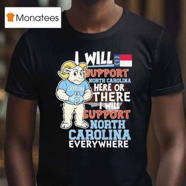 Unc North Carolina Tar Heels I Will Support North Carolina Here Or There I Will Support North Carolina Everywhere Hunt Masco T Shirt