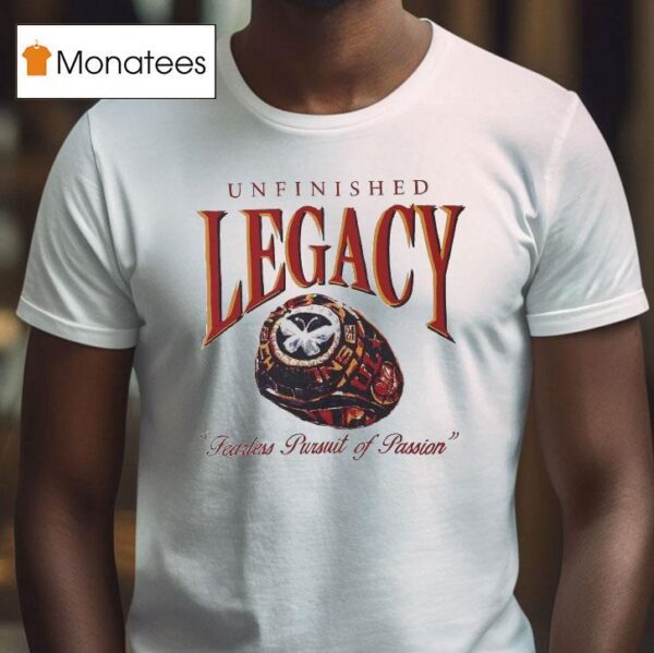 Unfinished Legacy Fearless Pursuit Of Passion Champions Ring T Shirt