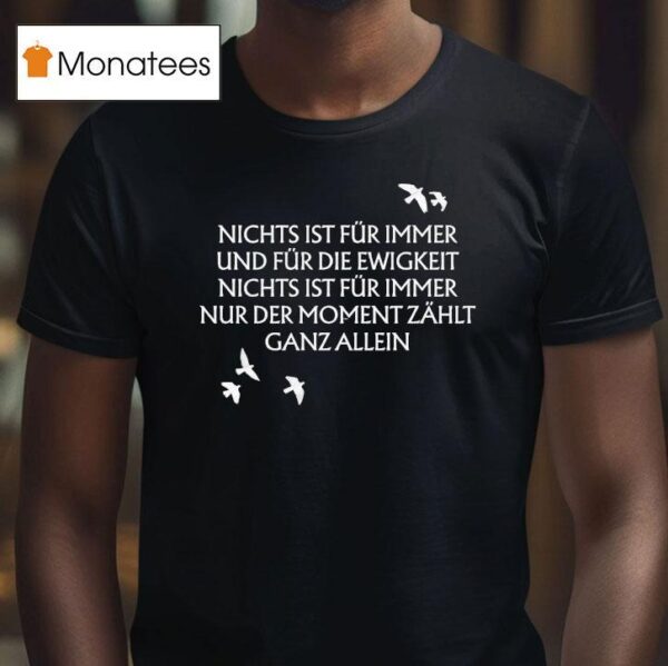 Unheilig Nichts Ist Fr Immer Und Fr Die Ewigkeit Nichts Ist Fur Immer Nur Der Moment Zahlt Ganz Allein Birds T Shirt