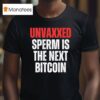 Unvaxxed Sperm Is The Next Bitcoin T Shirt