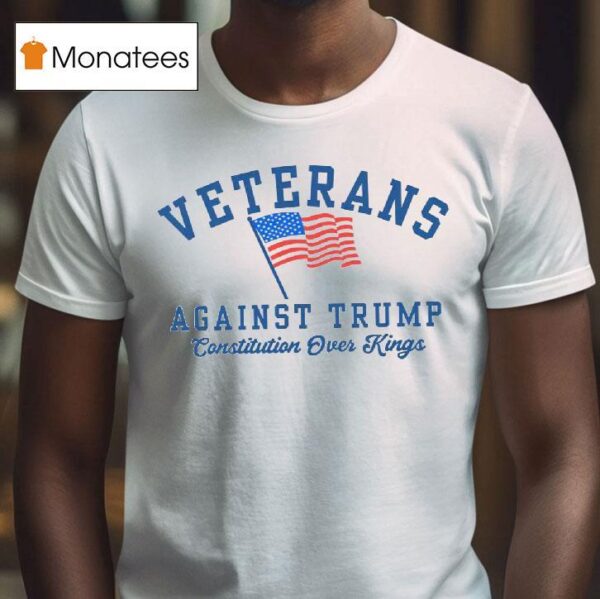 Veterans Against Trump Constitution Over Kings T Shirt