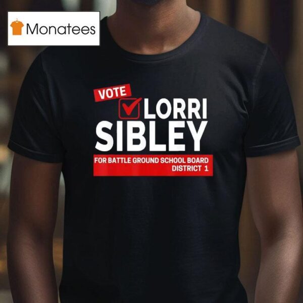 Vote Lorri Sibley For Battle Ground School Board District T Shirt
