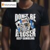 Warren Lotas Don T Be A Loser Keep Gambling T Shirt